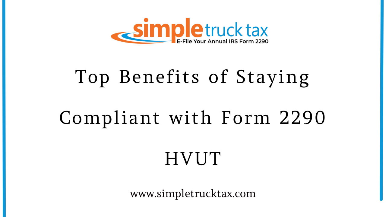 Top Benefits of Staying Compliant with Form 2290 HVUT